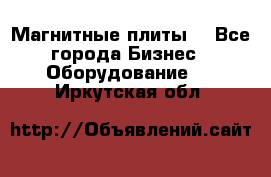 Магнитные плиты. - Все города Бизнес » Оборудование   . Иркутская обл.